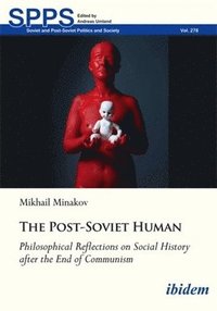 bokomslag The Post-Soviet Human: Philosophical Reflections on Social History After the End of Communism