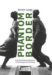 bokomslag Phantom Border: A Personal Reconnaissance of Contemporary Germany