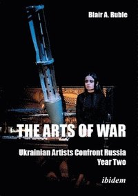 bokomslag The Arts of War: Ukrainian Artists Confront Russia