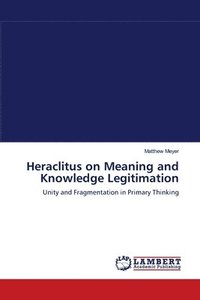 bokomslag Heraclitus on Meaning and Knowledge Legitimation