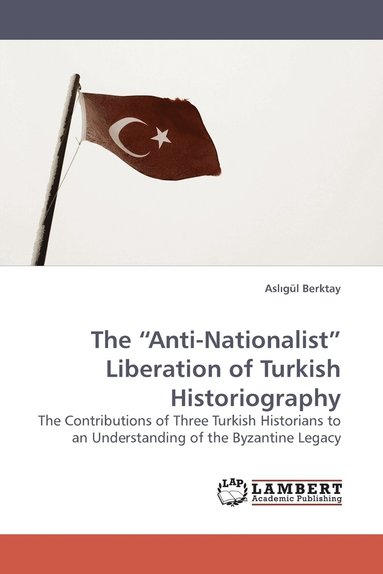 bokomslag The &quot;Anti-Nationalist&quot; Liberation of Turkish Historiography