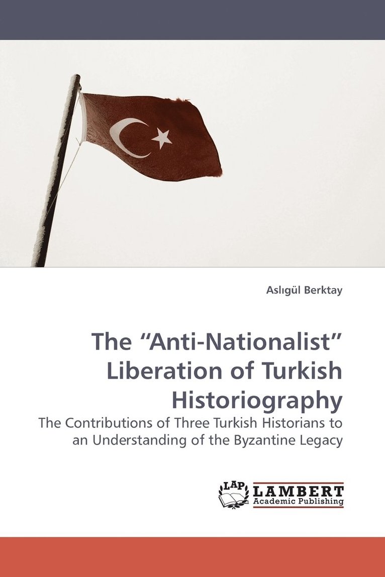 The &quot;Anti-Nationalist&quot; Liberation of Turkish Historiography 1