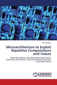 bokomslag Microarchitecture to Exploit Repetitive Computations and Values