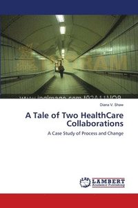 bokomslag A Tale of Two HealthCare Collaborations