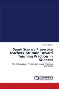 bokomslag Saudi Science Preservice Teachers' Attitude Toward Teaching Practices in Sciences