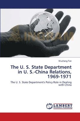 The U. S. State Department in U. S.-China Relations, 1969-1971 1