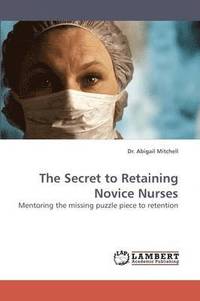 bokomslag The Secret to Retaining Novice Nurses