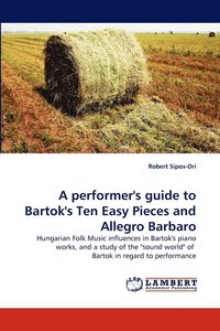 bokomslag A performer's guide to Bartok's Ten Easy Pieces and Allegro Barbaro