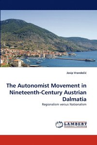 bokomslag The Autonomist Movement in Nineteenth-Century Austrian Dalmatia