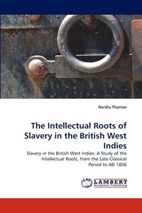 bokomslag The Intellectual Roots of Slavery in the British West Indies