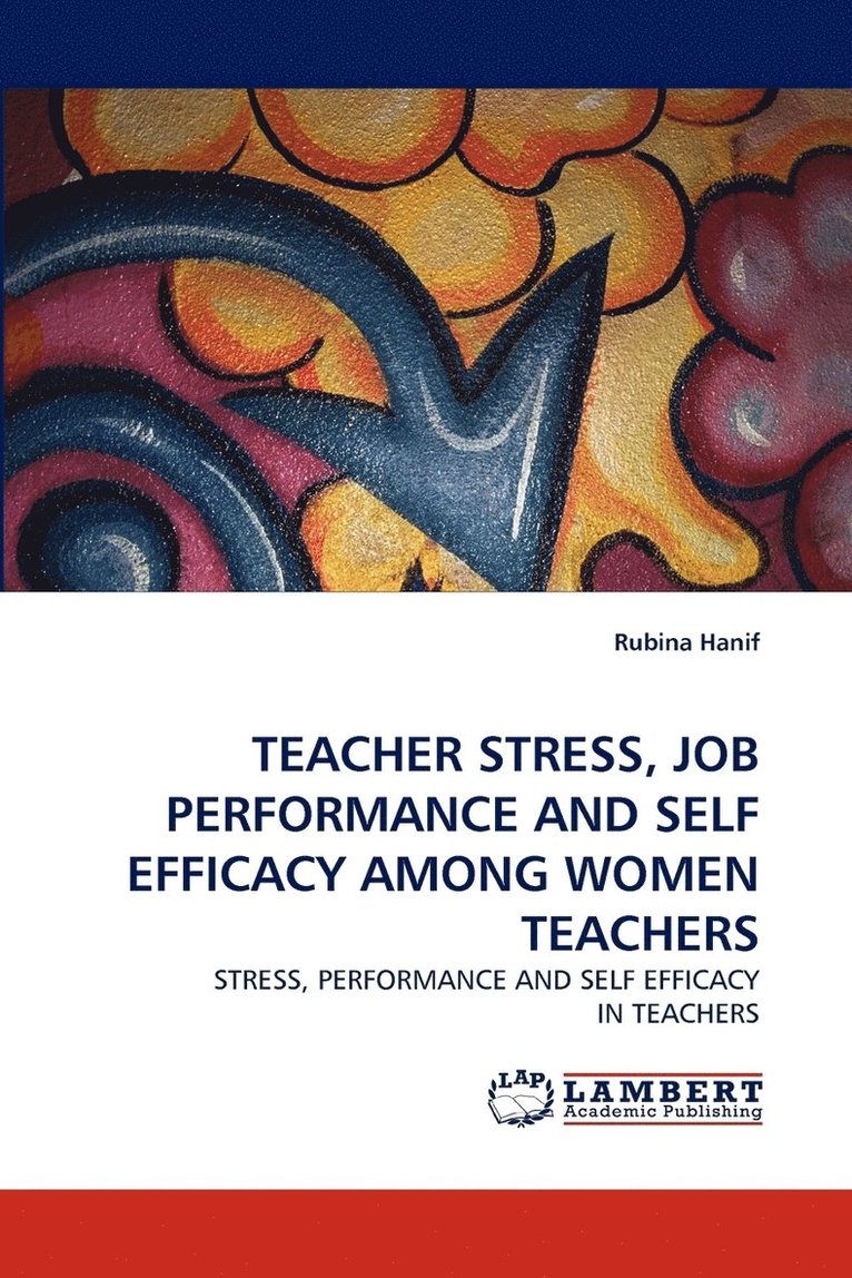 Teacher Stress, Job Performance and Self Efficacy Among Women Teachers 1