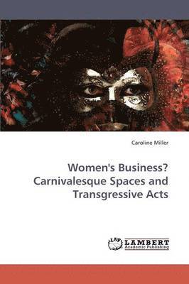 Women's Business? Carnivalesque Spaces and Transgressive Acts 1