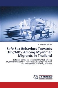 bokomslag Safe Sex Behaviors Towards HIV/AIDS Among Myanmar Migrants in Thailand