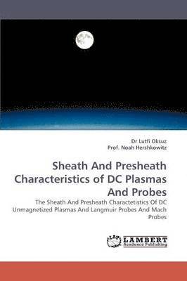 Sheath and Presheath Characteristics of DC Plasmas and Probes 1