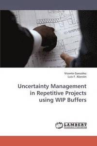 bokomslag Uncertainty Management in Repetitive Projects Using Wip Buffers