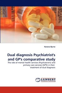 bokomslag Dual diagnosis Psychiatrist's and GP's comparative study