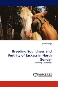 bokomslag Breeding Soundness and Fertility of Jackass in North Gondar