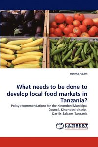 bokomslag What needs to be done to develop local food markets in Tanzania?