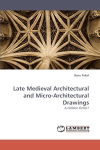 bokomslag Late Medieval Architectural and Micro-Architectural Drawings