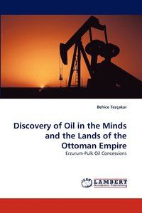 bokomslag Discovery of Oil in the Minds and the Lands of the Ottoman Empire