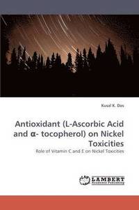 bokomslag Antioxidant (L-Ascorbic Acid and - Tocopherol) on Nickel Toxicities