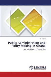 bokomslag Public Administration and Policy Making in Ghana