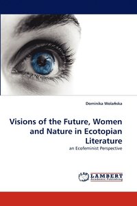 bokomslag Visions of the Future, Women and Nature in Ecotopian Literature