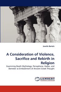 bokomslag A Consideration of Violence, Sacrifice and Rebirth in Religion