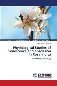 bokomslag Physiological Studies of Senescence and abscission in Rosa indica