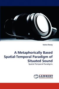 bokomslag A Metaphorically Based Spatial-Temporal Paradigm of Situated Sound