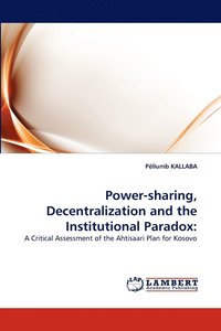 bokomslag Power-sharing, Decentralization and the Institutional Paradox