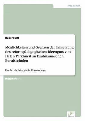 Hubert Ertl - Möglichkeiten und Grenzen der Umsetzung des reformpädagogischen Ideenguts von Helen Parkhurst an kaufmännischen Berufsschulen, Häftad