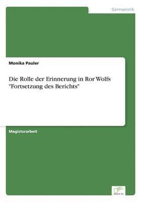 Die Rolle der Erinnerung in Ror Wolfs &quot;Fortsetzung des Berichts&quot; 1