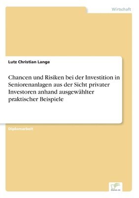 bokomslag Chancen und Risiken bei der Investition in Seniorenanlagen aus der Sicht privater Investoren anhand ausgewählter praktischer Beispiele