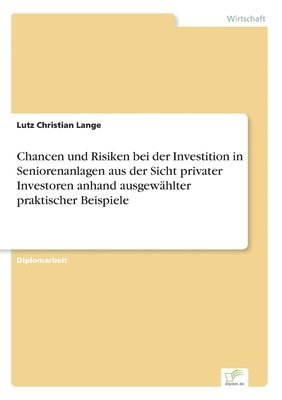 bokomslag Chancen und Risiken bei der Investition in Seniorenanlagen aus der Sicht privater Investoren anhand ausgewahlter praktischer Beispiele