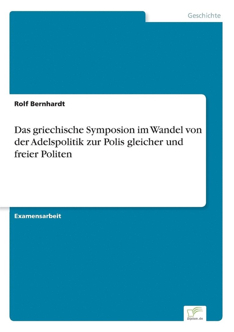 Das griechische Symposion im Wandel von der Adelspolitik zur Polis gleicher und freier Politen 1