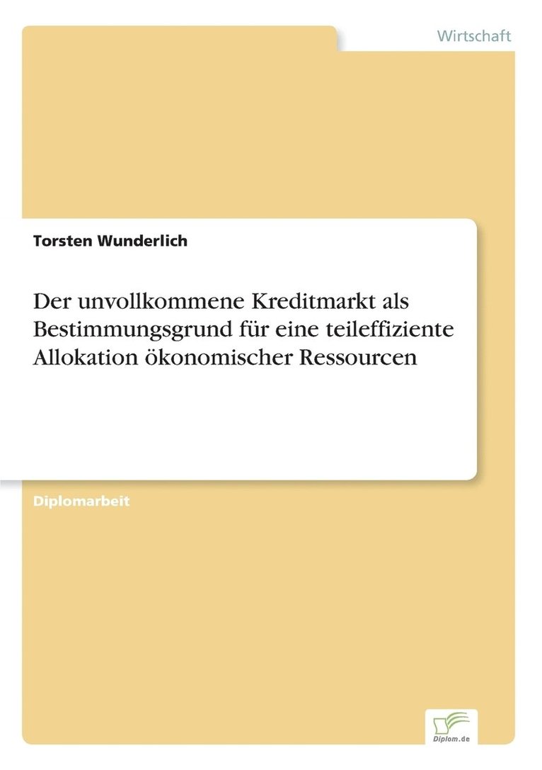 Der unvollkommene Kreditmarkt als Bestimmungsgrund fr eine teileffiziente Allokation konomischer Ressourcen 1