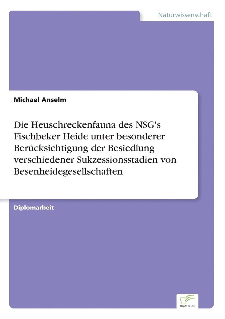 Michael Anselm - Heuschreckenfauna des NSG's Fischbeker Heide unter besonderer Berücksichtigung der Besiedlung verschiedener Sukzessionsstadien von Besenheidegesellschaften, Häftad