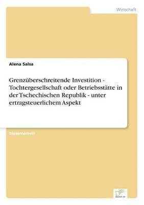 Grenzberschreitende Investition - Tochtergesellschaft oder Betriebssttte in der Tschechischen Republik - unter ertragsteuerlichem Aspekt 1