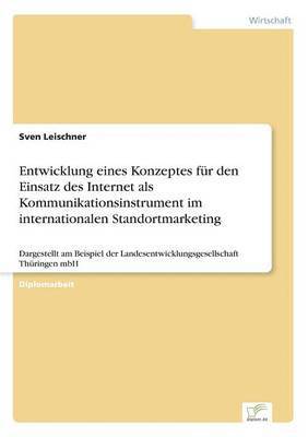 Entwicklung eines Konzeptes fr den Einsatz des Internet als Kommunikationsinstrument im internationalen Standortmarketing 1