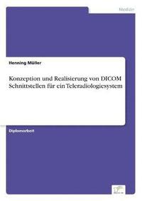 bokomslag Konzeption und Realisierung von DICOM Schnittstellen fr ein Teleradiologiesystem