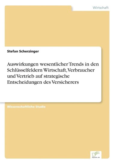 bokomslag Auswirkungen wesentlicher Trends in den Schlsselfeldern Wirtschaft, Verbraucher und Vertrieb auf strategische Entscheidungen des Versicherers