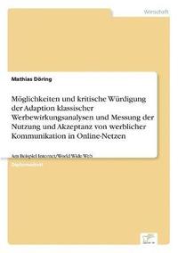 bokomslag Mglichkeiten und kritische Wrdigung der Adaption klassischer Werbewirkungsanalysen und Messung der Nutzung und Akzeptanz von werblicher Kommunikation in Online-Netzen