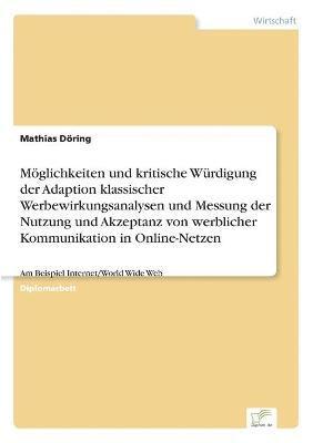 bokomslag Mglichkeiten und kritische Wrdigung der Adaption klassischer Werbewirkungsanalysen und Messung der Nutzung und Akzeptanz von werblicher Kommunikation in Online-Netzen