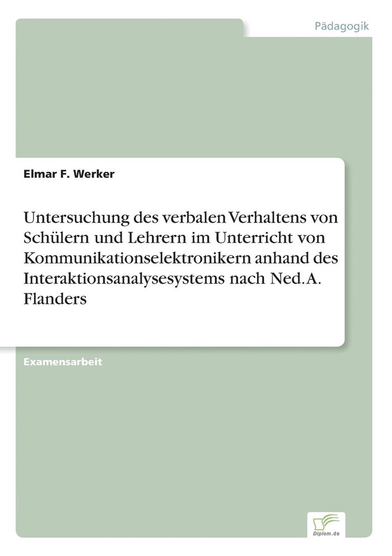 Untersuchung des verbalen Verhaltens von Schülern und Lehrern im Unterricht von Kommunikationselektronikern anhand des Interaktionsanalysesystems nach Ned. A. Flanders