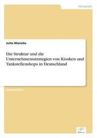 bokomslag Die Struktur und die Unternehmensstrategien von Kiosken und Tankstellenshops in Deutschland