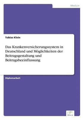 Krankenversicherungssystem in Deutschland und Möglichkeiten der Beitragsgestaltung und Beitragsbeeinflussung