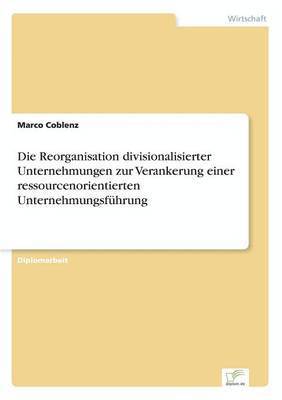 Marco Coblenz - Reorganisation divisionalisierter Unternehmungen zur Verankerung einer ressourcenorientierten Unternehmungsführung, Häftad