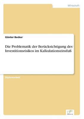 bokomslag Die Problematik der Bercksichtigung des Investitionsrisikos im Kalkulationszinsfu