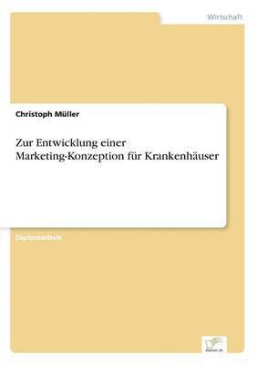 Christoph Müller - Zur Entwicklung einer Marketing-Konzeption für Krankenhäuser, Häftad